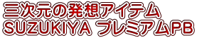 三次元の発想アイテム SUZUKIYA プレミアムPB 三次元の発想アイテム SUZUKIYA プレミアムPB